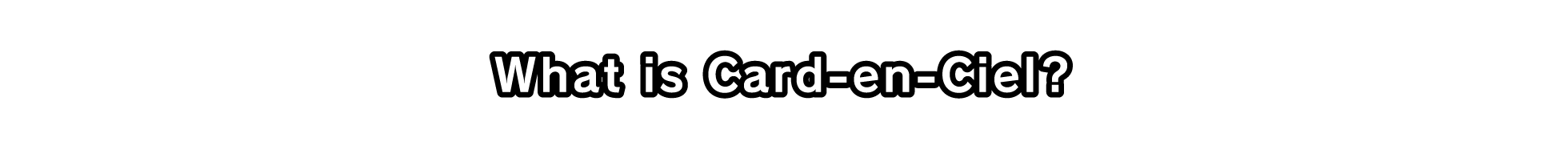 What is Card-en-Ciel?