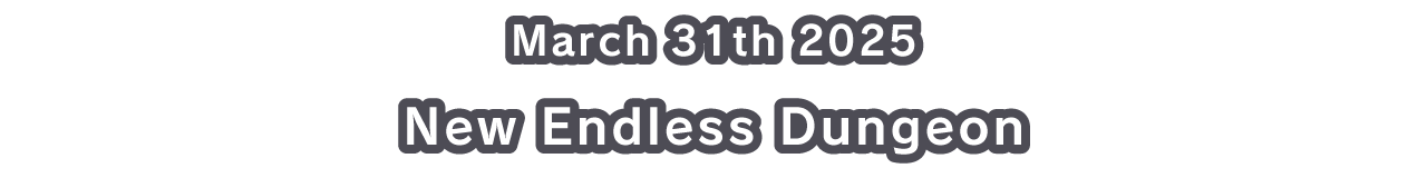 March 31th 2025 New Endless Dungeon