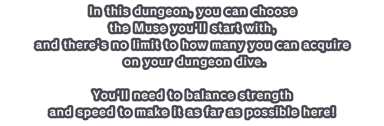 In this dungeon, you can choose the Muse you'll start with, and there's no limit to how many you can acquire on your dungeon dive.