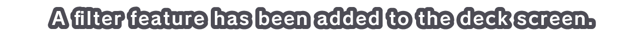 A filter feature has been added to the deck screen.
