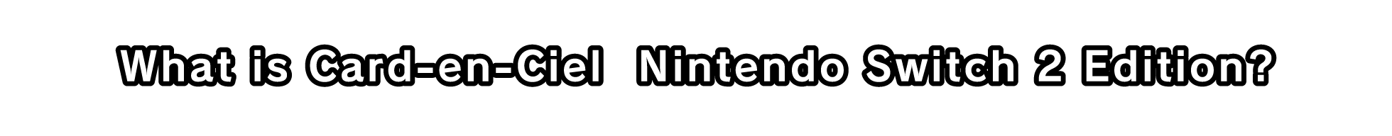 What is Card-en-Ciel  Nintendo Switch 2 Edition?