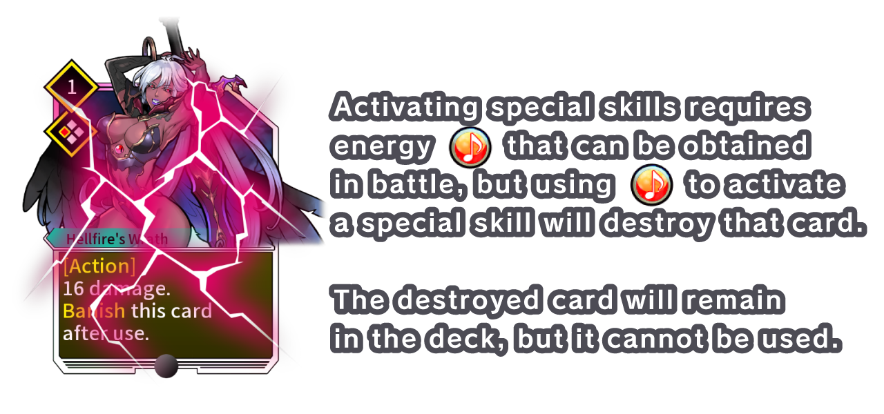 Activating special skills requires energy that can be obtained in battle, but using  to activate a special skill will destroy that card.