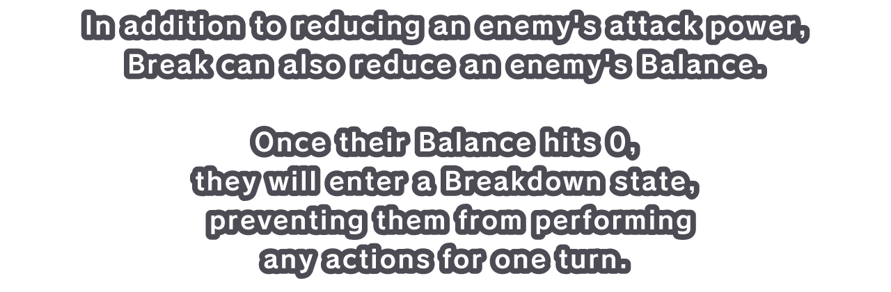 In addition to reducing an enemy's attack power, Break can also reduce an enemy's Balance.