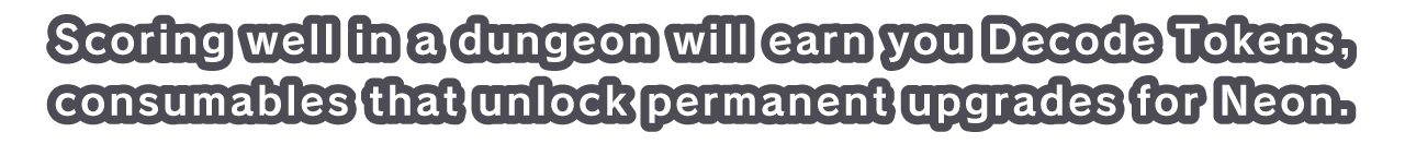 Scoring well in a dungeon will earn you Decode Tokens, consumables that unlock permanent upgrades for Neon.