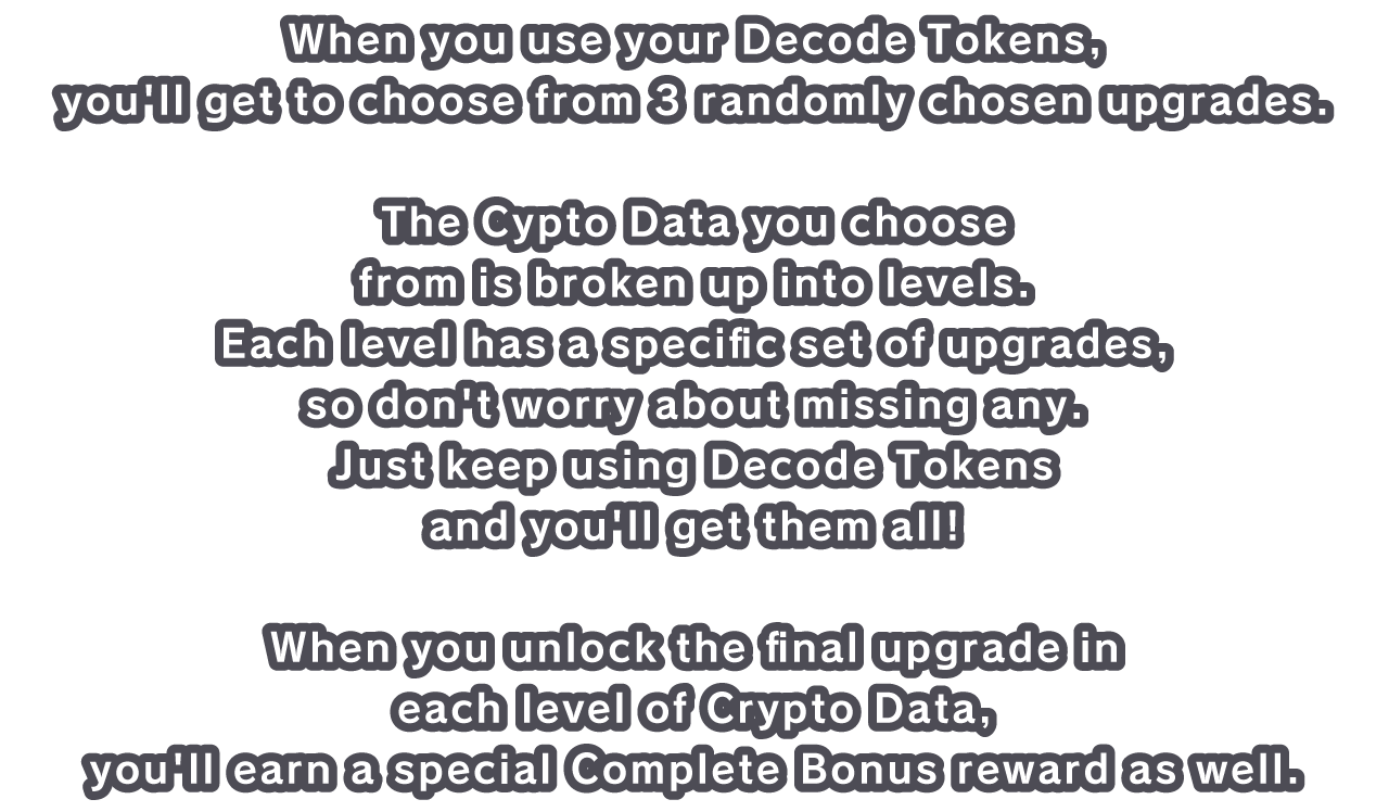 When you use your Decode Tokens, you'll get to choose from 3 randomly chosen upgrades.