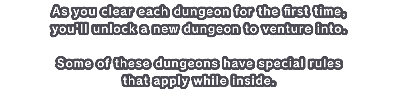 As you clear each dungeon for the first time, you'll unlock a new dungeon to venture into.