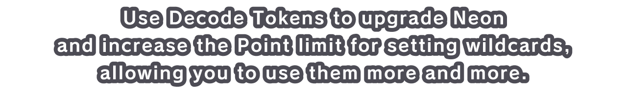 Use Decode Tokens to upgrade Neon and increase the Point limit for setting wildcards, allowing you to use them more and more.