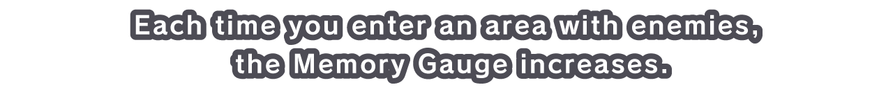 Each time you enter an area with enemies, the Memory Gauge increases.