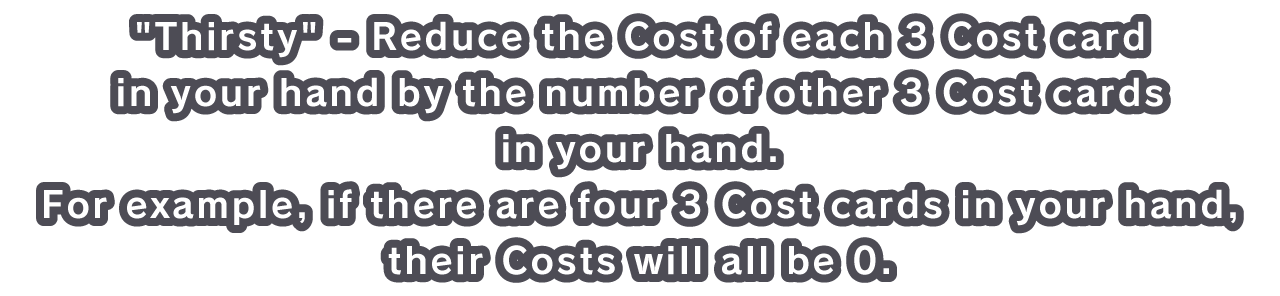 Thirsty - Reduce the Cost of each 3 Cost card in your hand by the number of other 3 Cost cards in your hand.