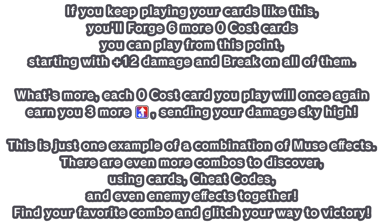 If you keep playing your cards like this, you'll Forge 6 more 0 Cost cards you can play from this point, starting with +12 damage and Break on all of them.