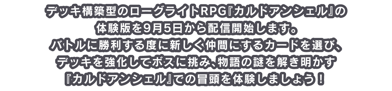 デッキ構築型のローグライトRPG『カルドアンシェル』の体験版を9月5日から配信開始します。