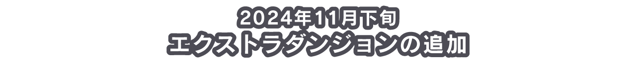 2024年11月下旬 エクストラダンジョンの追加