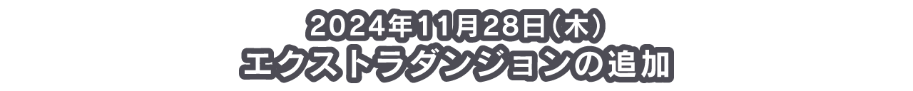 2024年11月28日（木） エクストラダンジョンの追加