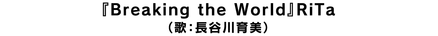 『Breaking the World』RiTa（長谷川育美）