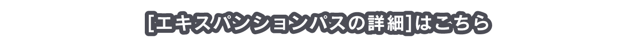 [エキスパンションパスの詳細]はこちら