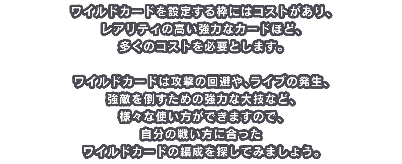 ワイルドカードを設定する枠にはコストがあり、レアリティの高い強力なカードほど、多くのコストを必要とします。