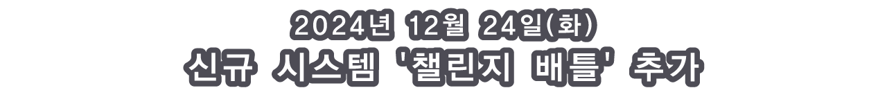 2024년 12월 24일(화)신규 시스템 '챌린지 배틀' 추가