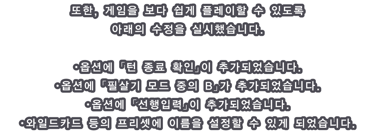 또한, 게임을 보다 쉽게 플레이할 수 있도록 아래의 수정을 실시했습니다.。