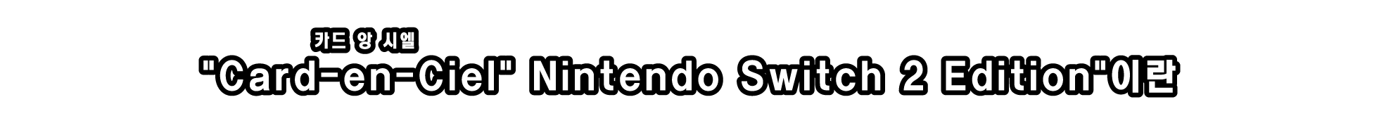 「Card-en-Ciel（ルビ：カルドアンシェル） Nintendo Switch 2 Edition」とは