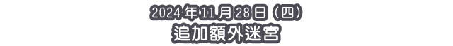 2024年11月28日（四） 追加額外迷宮