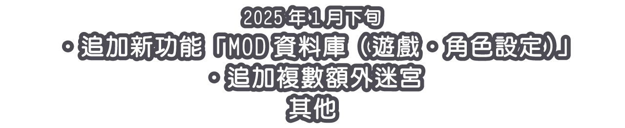 2025年1月下旬 ‧追加新功能「MOD資料庫（遊戲‧角色設定）」‧追加複數額外迷宮其他