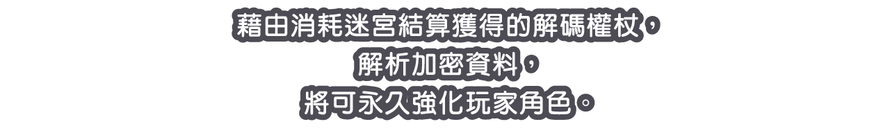 藉由消耗迷宮結算獲得的解碼權杖，解析加密資料，將可永久強化玩家角色。